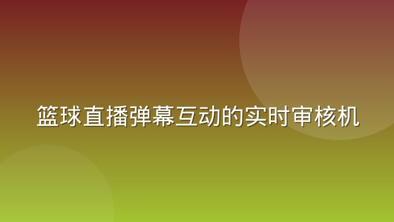 篮球直播弹幕互动的实时审核机制是怎么运作的